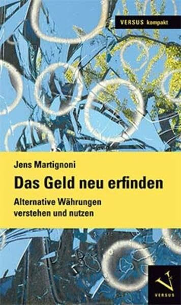 Das Geld neu erfinden: Alternative Währungen verstehen und nutzen (VERSUS kompakt)