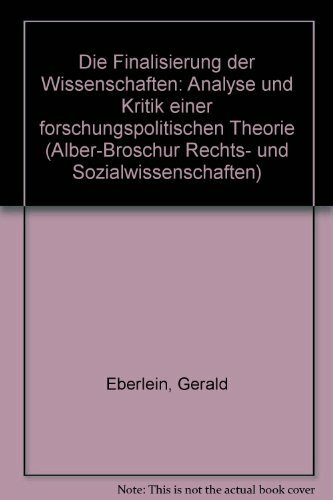 Die Finalisierung der Wissenschaften: Analyse und Kritik einer forschungspolitischen Theorie (Alber-Broschur Rechts- und Sozialwissenschaft)