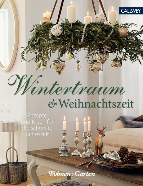 Wintertraum und Weihnachtszeit: Rezepte und Ideen für die schönste Jahreszeit