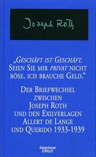 Geschäft ist Geschäft - Seien Sie mir privat nicht böse ich brauche Geld: Der Briefwechsel zwischen Joseph Roth und den Exilverlagen Allert de Lange und Querido 1933 - 1939