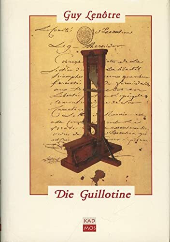 Die Guillotine. Und die Scharfrichter zur Zeit der Französischen Revolution