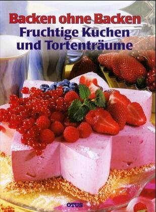 Backen ohne Backen: Fruchtige Kuchen und Tortenträume