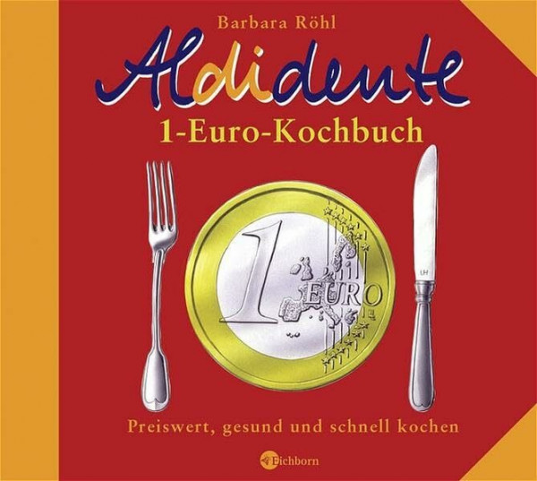 Aldidente 1-Euro-Kochbuch: Gesund, schnell und preiswert kochen