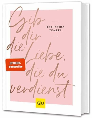 Gib dir die Liebe, die du verdienst: Glücklich mit dir selbst – Tipps für mentale Gesundheit (Lebenshilfe Selbstcoaching)
