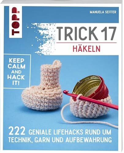 Trick 17 - Häkeln: 222 geniale Hacks rund um Technik, Garn und Aufbewahrung Trick 17 - Häkeln: 222 geniale Hacks rund um Technik, Garn und Aufbewahrung