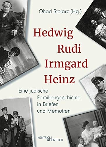 Hedwig, Rudi, Irmgard, Heinz: Eine jüdische Familiengeschichte in Briefen und Memoiren