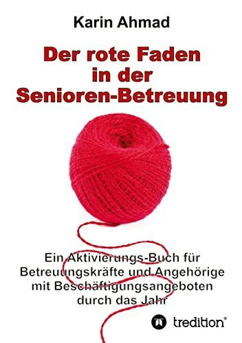 Der rote Faden in der Senioren-Betreuung: Ein Aktivierungs-Buch für Betreuungskräfte und Angehörige mit Beschäftigungsangeboten durch das Jahr