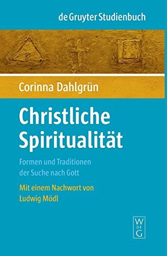 Christliche Spiritualität: Formen und Traditionen der Suche nach Gott (De Gruyter Studienbuch)