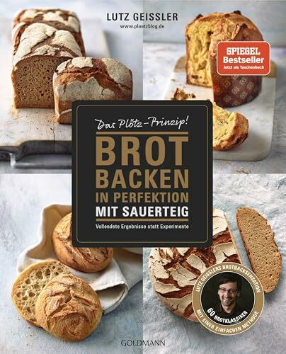 Brot backen in Perfektion mit Sauerteig: Das Plötz-Prinzip! Vollendete Ergebnisse statt Experimente - Lutz Geißlers Brotbacksensation mit einer einfachen Methode – 60 Brotklassiker