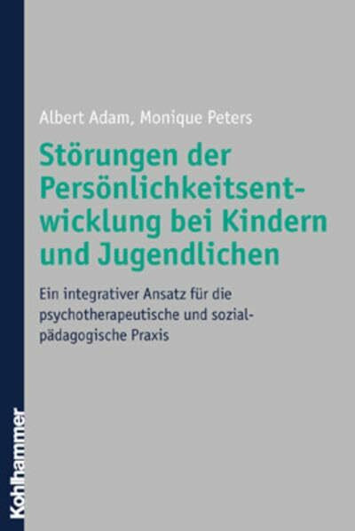 Störungen der Persönlichkeitsentwicklung bei Kindern und Jugendlichen: Ein integrativer Ansatz für die psychotherapeutische und sozialpädagogische Praxis