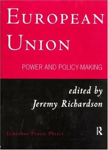 European Union: Power and Policy-Making (Routledge Research in European Public Policy)