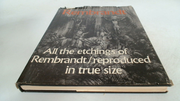 Rembrandt: All the Etchings Reproduced in True Size