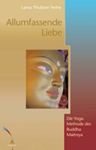 Allumfassende Liebe: Die Yoga-Methode des Buddha Maitreya