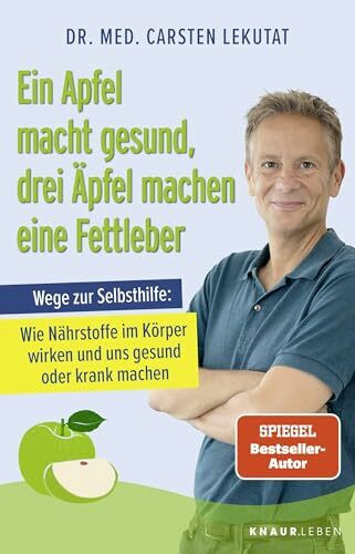 Ein Apfel macht gesund, drei Äpfel machen eine Fettleber: Wege zur Selbsthilfe - Wie Nährstoffe im Körper wirken und uns gesund oder krank machen