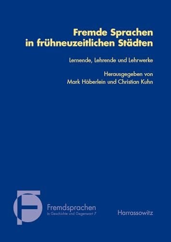 Fremde Sprachen in frühneuzeitlichen Städten: Lernende, Lehrende und Lehrwerke (Fremdsprachen in Geschichte und Gegenwart, Band 7)