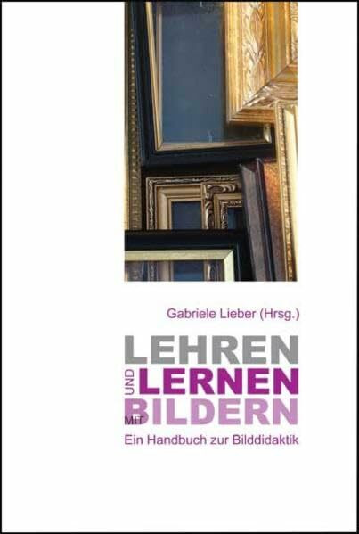 Lehren und Lernen mit Bildern: Ein Handbuch zur Bilddidaktik
