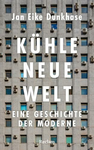 Kühle neue Welt. Eine Geschichte der Moderne: Wie Kühlschrank, Klimaanlage und künstliche Kälte unser Leben und das Klima verändern