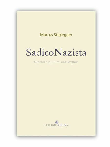 SadicoNazista: Geschichte, Film und Mythos (Mythos|Moderne / Kulturkritische Schriften)