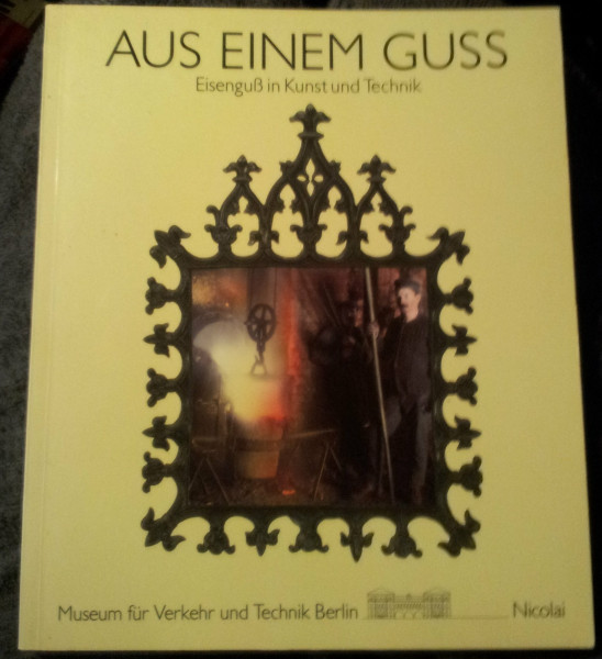 Aus einem Guss: Eisenguss in Kunst und Technik (Berliner Beiträge zur Technikgeschichte und Industriekultur)