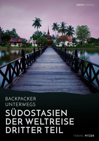 Backpacker unterwegs: Südostasien - Der Weltreise dritter Teil: Thailand, Laos, China, Vietnam, Kambodscha und Myanmar: Thailand, Laos, China, Vietnam, Kambodscha und Myanmar