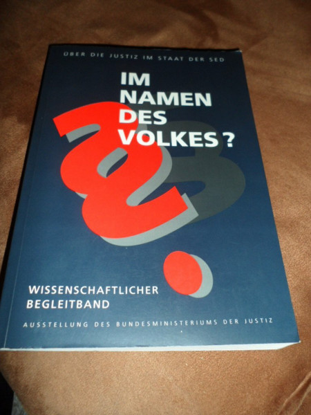 Im Namen des Volkes? Über die Justiz im Staat der SED. Wissenschaftlicher Begleitband. Zur Ausstellung des Bundesministeriums der Justiz