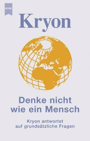 Kryon - Denke nicht wie ein Mensch. Kryon antwortet auf grundsätzliche Fragen