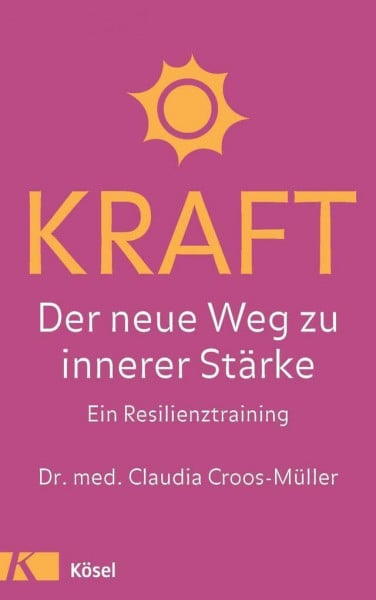 Kraft: Der neue Weg zu innerer Stärke. Ein Resilienztraining