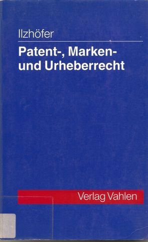 Patent-, Marken- und Urheberrecht. Leitfaden für Ausbildung und Praxis