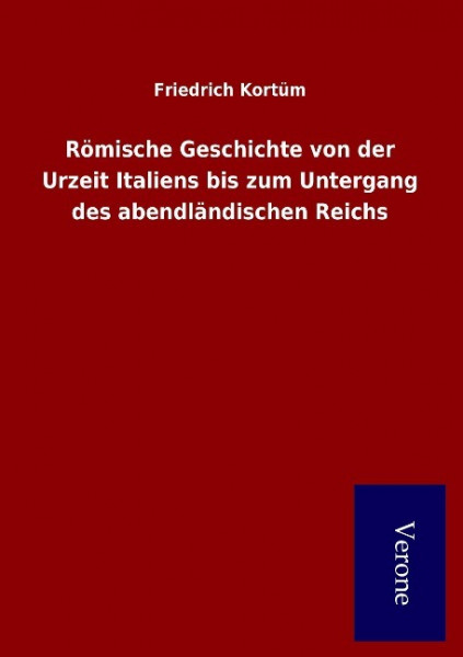 Römische Geschichte von der Urzeit Italiens bis zum Untergang des abendländischen Reichs