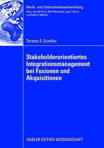 Stakeholderorientiertes Integrationsmanagement bei Fusionen und Akquisitionen (Markt- und Unternehmensentwicklung Markets and Organisations) (German Edition): Diss.