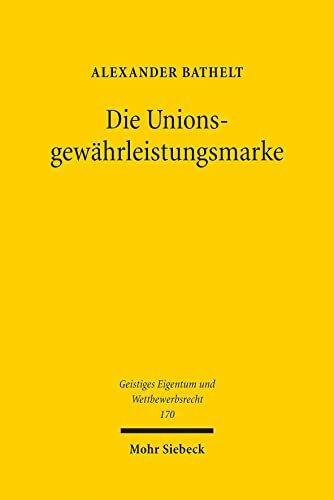 Die Unionsgewährleistungsmarke: Charakter und Rolle im System des unverfälschten Wettbewerbs (Geistiges Eigentum und Wettbewerbsrecht, Band 170)