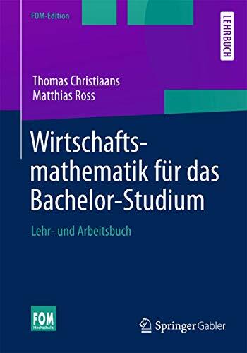 Wirtschaftsmathematik für das Bachelor-Studium: Lehr- und Arbeitsbuch (FOM-Edition) Wirtschaftsmathematik für das Bachelor-Studium: Lehr- und Arbeitsbuch (FOM-Edition)