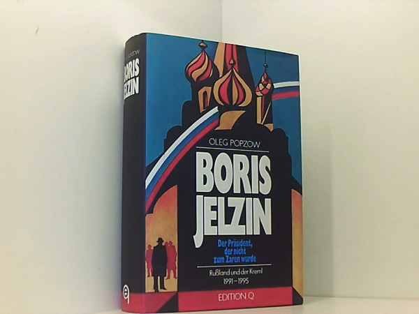 Boris Jelzin. Der Präsident, der nicht zum Zaren wurde. Rußland und der Kreml 1991-1995