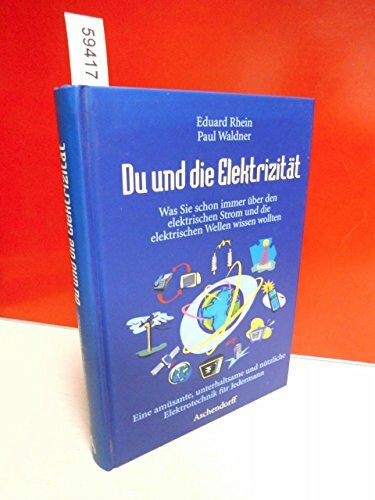 Du und die Elektrizität. Was Sie schon immer über den elektrischen Strom und die elektrischen Wellen wissen wollten