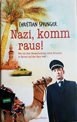 Nazi, komm raus!: Wie ich dem Massenmörder Alois Brunner in Syrien auf der Spur war