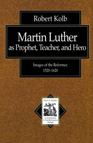 Martin Luther as Prophet, Teacher, and Hero: Images of the Reformer, 15201620 (Texts and Studies in Reformation and PostReformation Thought)