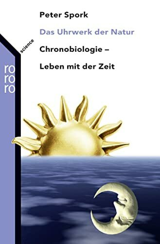 Das Uhrwerk der Natur: Chronobiologie: Leben mit der Zeit