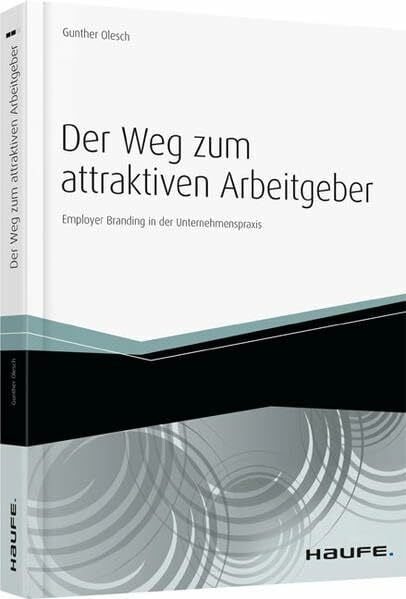 Der Weg zum attraktiven Arbeitgeber: Employer Branding in der Unternehmenspraxis (Haufe Fachbuch)