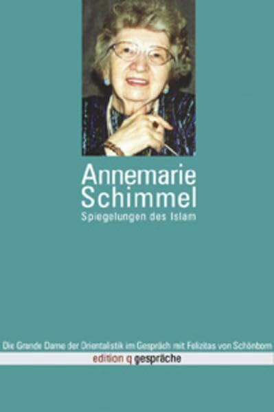Annemarie Schimmel - Spiegelungen des Islam: Die Grande Dame der Orientalistik im Gespräch mit Felizitas von Schönborn