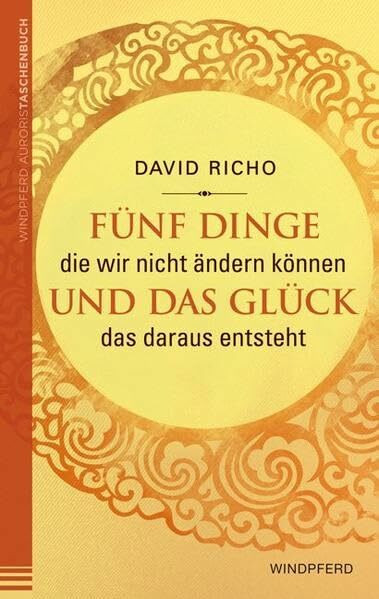 Fünf Dinge die wir nicht ändern können und das Glück, das daraus entsteht