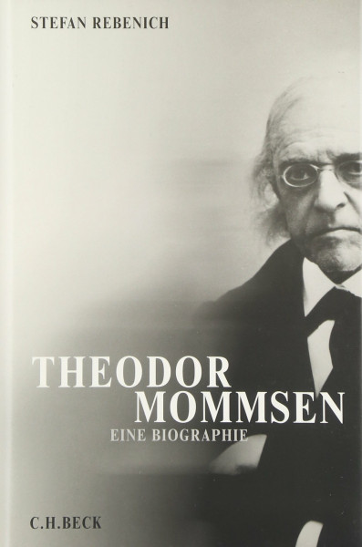 Theodor Mommsen. Eine Biographie