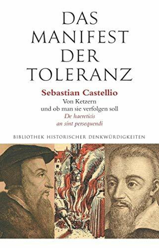 Das Manifest der Toleranz: Sebastian Castellio: Von Ketzern und ob man sie verfolgen soll / Stefan Zweig: Castellio gegen Calvin: Sebastian Castellio, ... Bibliothek historischer Denkwürdigkeiten)