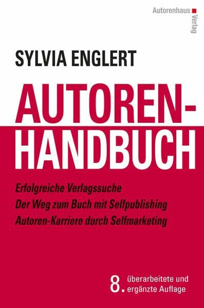 AUTOREN-HANDBUCH Erfolgreiche Verlagssuche - Der Weg zum Buch mit Selfpublishing - Autoren-Karriere durch Selfmarketing