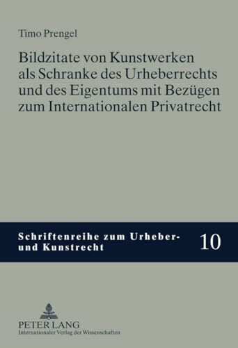 Bildzitate von Kunstwerken als Schranke des Urheberrechts und des Eigentums mit Bezügen zum Internationalen Privatrecht: Dissertationsschrift (Schriftenreihe zum Urheber- und Kunstrecht, Band 10)