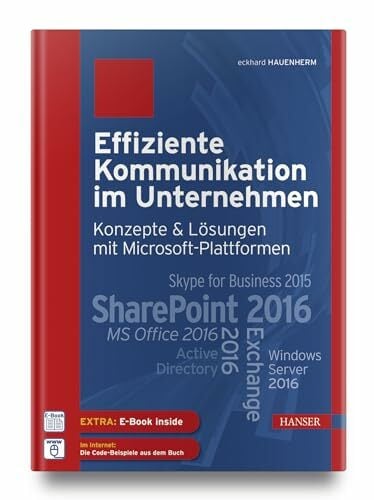 Effiziente Kommunikation im Unternehmen: Konzepte & Lösungen mit Microsoft-Plattformen: SharePoint 2016, Exchange 2016, MS Office 2016, Skype for... Effiziente Kommunikation im Unternehmen: Konzepte & Lösungen mit Microsoft-Plattformen: SharePoint 2016, Exchange 2016, MS Office 2016, Skype for Business 2015, Active Directory, Windows Server 2016