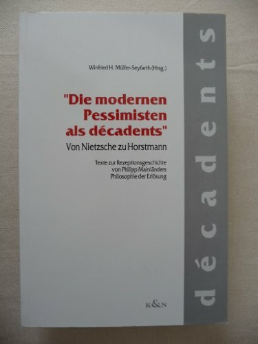 Die modernen Pessimisten als décadents: Von Nietzsche zu Horstmann. Texte zur Rezeptionsgeschichte von Philipp Mainländer Philosophie der Erlösung