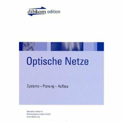 Optische Netze: Systeme-Planung-Aufbau: Systeme-Planung-Aufbau. Deutsches Institut für Breitbandkommunikation GmbH