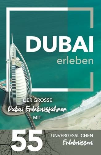 Dubai erleben - Der große Dubai Erlebnisführer mit 55 unvergesslichen Erlebnissen