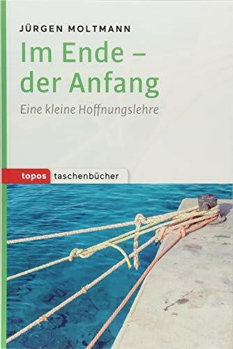 Im Ende - der Anfang: Eine kleine Hoffnungslehre (Topos Taschenbücher)