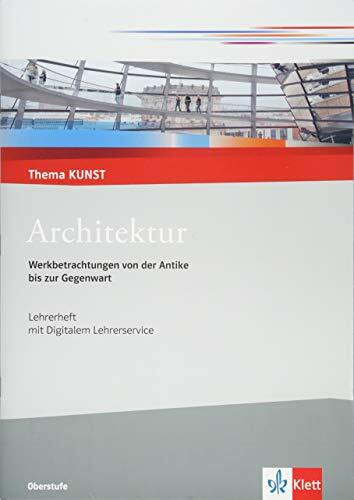 Architektur. Werkbetrachtungen von der Antike bis zur Gegenwart: Handreichung für Lehrende Klasse 10-13 (Thema KUNST. Oberstufe)